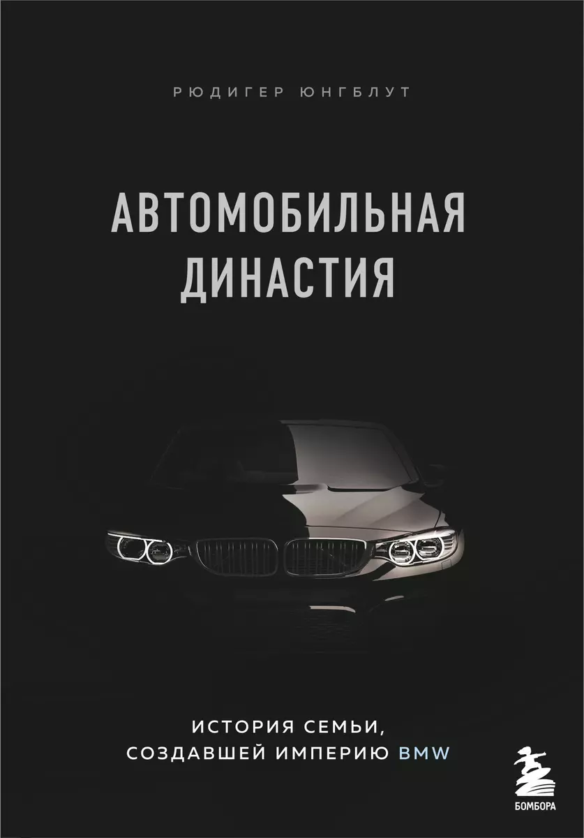 Автомобильная династия. История семьи, создавшей империю BMW (Рюдигер  Юнгблут) - купить книгу с доставкой в интернет-магазине «Читай-город».  ISBN: 978-5-04-111726-9