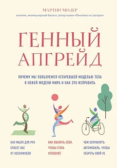 Генный апгрейд. Почему мы пользуемся устаревшей моделью тела в новой модели мира и как это исправить