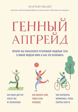 Книга Генный апгрейд. Почему мы пользуемся устаревшей моделью тела в новой модели мира и как это исправить (Мартин Модер)
