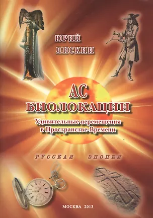 Книга Ас биолокации. Удивительные перемещения в Пространстве-Времени. Русская эпопея (Юрий Лискин)