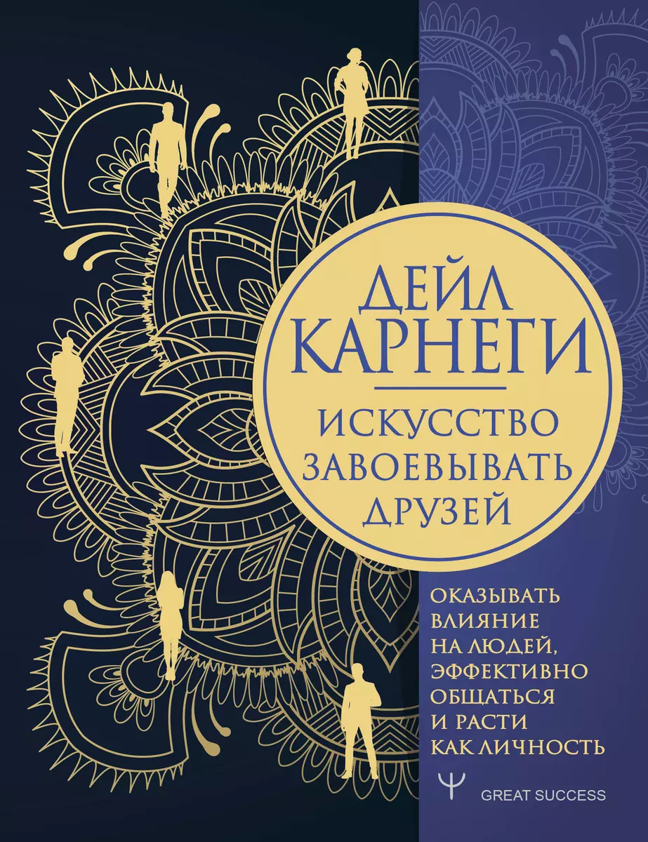 Искусство завоевывать друзей, оказывать влияние на людей, эффективно общаться и расти как личность