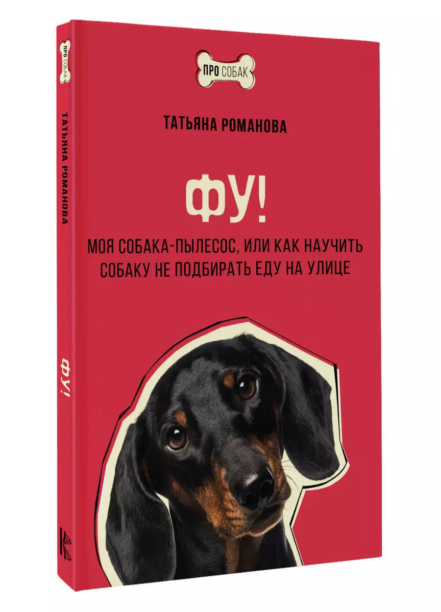 Фу! Моя собака-пылесос, или Как научить собаку не подбирать еду на улице  (Татьяна Романова) - купить книгу с доставкой в интернет-магазине ...