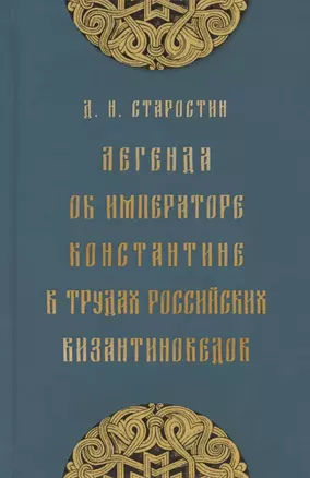 Легенда об императоре Константине в трудах российских византиноведов. Публикация Жития Константина Великого и других греческих текстов из наследия М.Н. Крашенинникова и В.К. Ернштедта (на русском и греческом языках) — 2806545 — 1