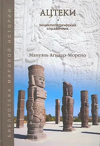 Ацтеки. Энциклопедический справочник