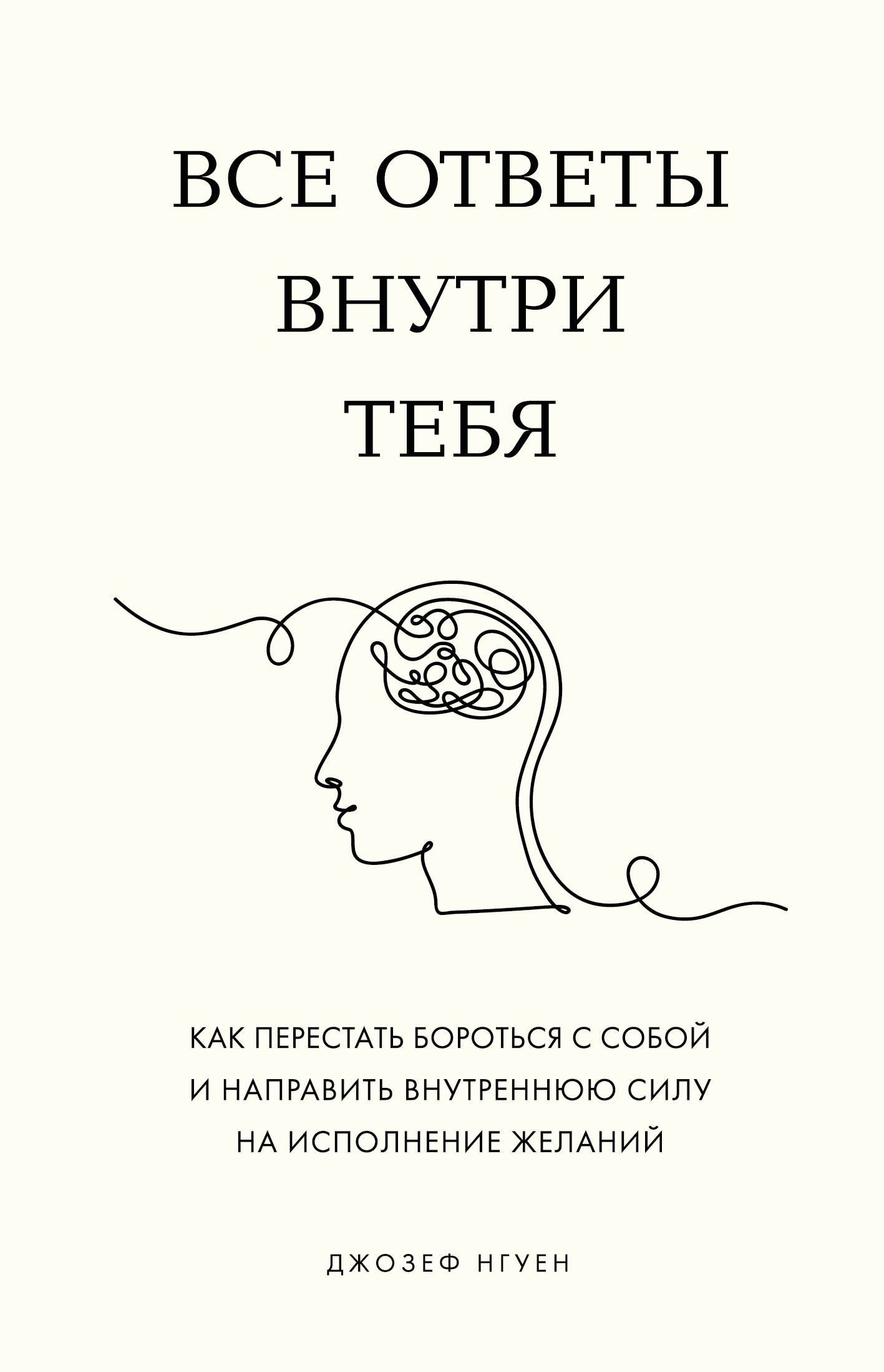 Нгуен Джозеф Все ответы внутри тебя. Как перестать бороться с собой и направить внутреннюю силу на исполнение желаний
