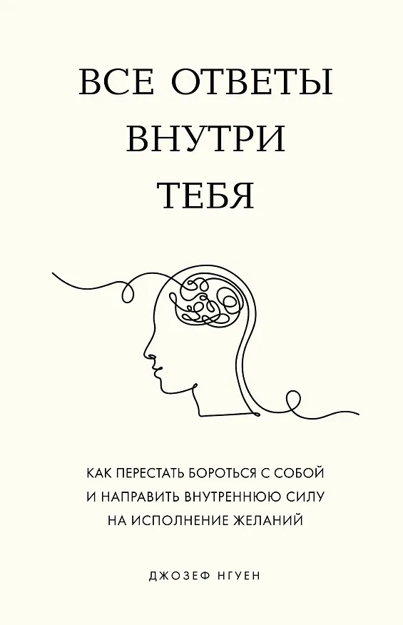 Книга Все ответы внутри тебя. Как перестать бороться с собой и направить внутреннюю силу на исполнение желаний (Джозеф Нгуен) — 1