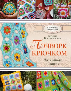 КоллекцияРукоделия Пэчворк крючком. Лоскутное вязание — 2508463 — 1