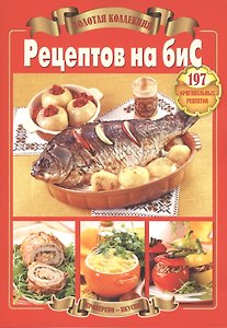 Рецепты на бис.Золотая коллекция Рецептов на биС.197 оригинальных рецептов