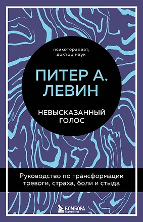 Книга Невысказанный голос. Руководство по трансформации тревоги, страха, боли и стыда (Питер А. Левин)