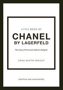 The Little Book of Chanel by Lagerfeld: The Story of the Iconic Fashion Designer (Little Books of Fashion, 15)