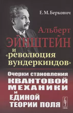 Альберт Эйнштейн и "революция вундеркиндов". Очерки становления квантовой механики и единой теории поля — 2821230 — 1