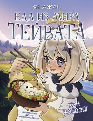 Хэн мэйвэй! Еда из мира Тейвата. Неофициальное издание для фанатов Геншина