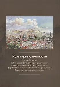 Культурные ценности из собрания Бахчисарайского историко-культурного и археологического музея-заповедника, утраченные или перемещенные в результате Великой Отечественной войны. Сборник документов и материалов