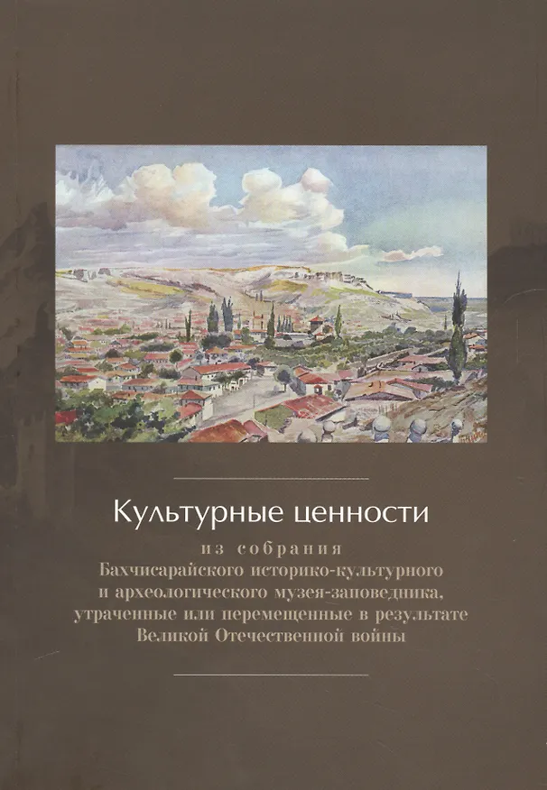 Книга Культурные ценности из собрания Бахчисарайского историко-культурного и археологического музея-заповедника, утраченные или перемещенные в результате Великой Отечественной войны. Сборник документов и материалов () — 1