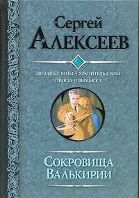 Книга Сокровища Валькирии : Звездные раны. Хранитель силы. Правда и вымысел : [романы] (Сергей Алексеев)
