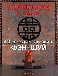 Гармония в доме. 40 способов улучшить фэн-шуй