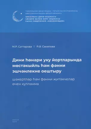 Дини hонэри уку йортларында мостэкыйль hэм фэнни эшчэнлекне оештыру. Шэкертлэр hэм фэнни житэкчелэр очен кулланма / Организация самостоятельных и научных работ в религиозно-профессиональных учебных заведениях (книга на татарском языке) — 2757050 — 1