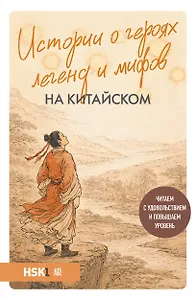 Истории о героях легенд и мифов на китайском. Читаем с удовольствием и повышаем уровень (HSK 1)