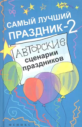 Самый лучший праздник - 2 : авторские сценарии праздников / Изд. 2-е — 2342737 — 1