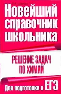 Книга Решение задач по химии. Для подготовки к ЕГЭ / (Новейший справочник школьника). Шипуло Е. (АСТ) (Е. Шипуло)