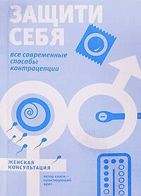 

Защити себя : все современные способы контрацепции