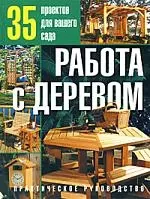 Работа с деревом: 35 проектов для вашего сада. Практическое руководство. — 2174683 — 1