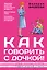 Как говорить с дочкой! Самые сложные вопросы. Самые важные ответы — 2389393 — 1