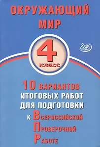Окружающий мир. 4 класс. 10 вариантов итоговых работ для подготовки к Всероссийской проверочной работе