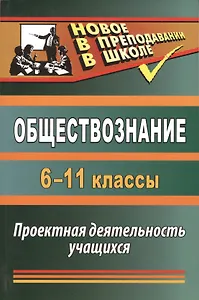 Обществознание. 6-11 классы : проектная деятельность учащихся.