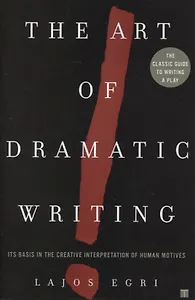 Art Of Dramatic Writing. Its Basis in the Creative Interpretation of Human Motives