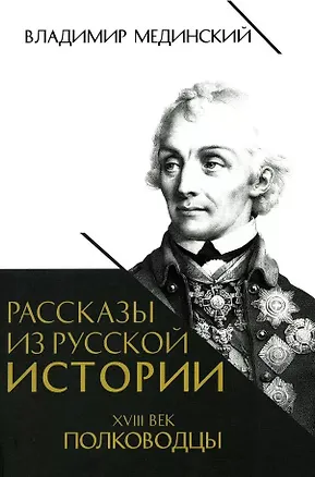 Книга Рассказы из русской истории. XVIII век. Полководцы. Книга вторая (Владимир Мединский)