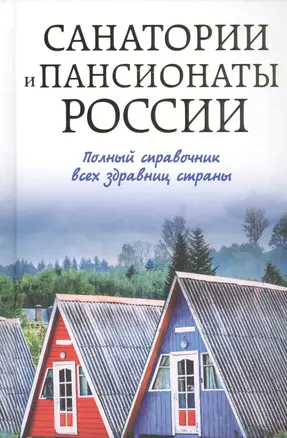 Санатории и пансионаты России. Полный справочник всех здравниц страны — 2587809 — 1