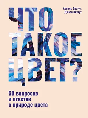 Книга Что такое цвет? 50 вопросов и ответов о природе цвета (Джоан Экстут, Ариэль Экстут)