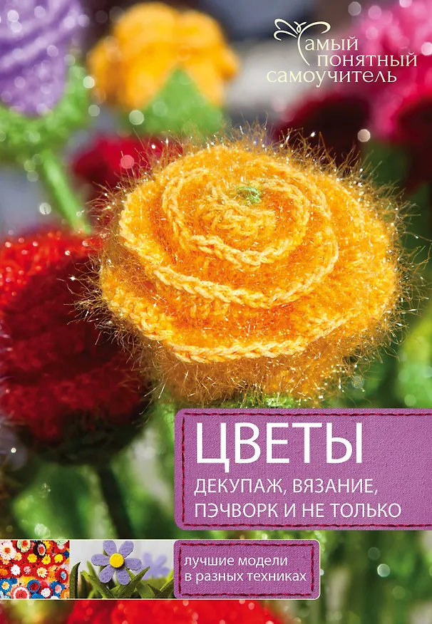 Книга Цветы. Декупаж. Вязание. Пэчворк. И не только. Лучшие модели в разных техниках () — 1