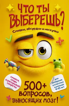 Книга Что ты выберешь? 500+ вопросов, выносящих мозг. Смешно, абсурдно и нескучно ()