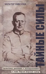 Тайные силы. Германская разведка и контрразведка периода Первой мировой войны