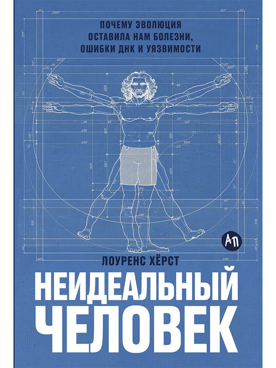 Лоуренс Хёрст Неидеальный человек: Почему эволюция оставила нам болезни, ошибки ДНК и уязвимости