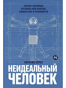 Неидеальный человек: Почему эволюция оставила нам болезни, ошибки ДНК и уязвимости