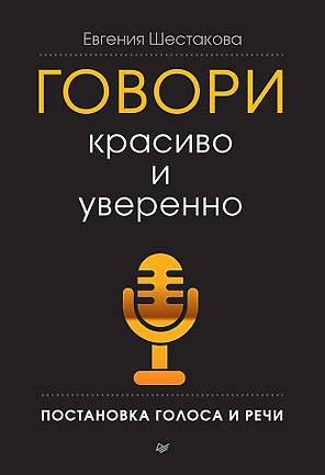 Говори красиво и уверенно. Постановка голоса и речи