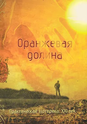 Книга Оранжевая долина. Практическая эзотерика. XXI век [Текст]. ()