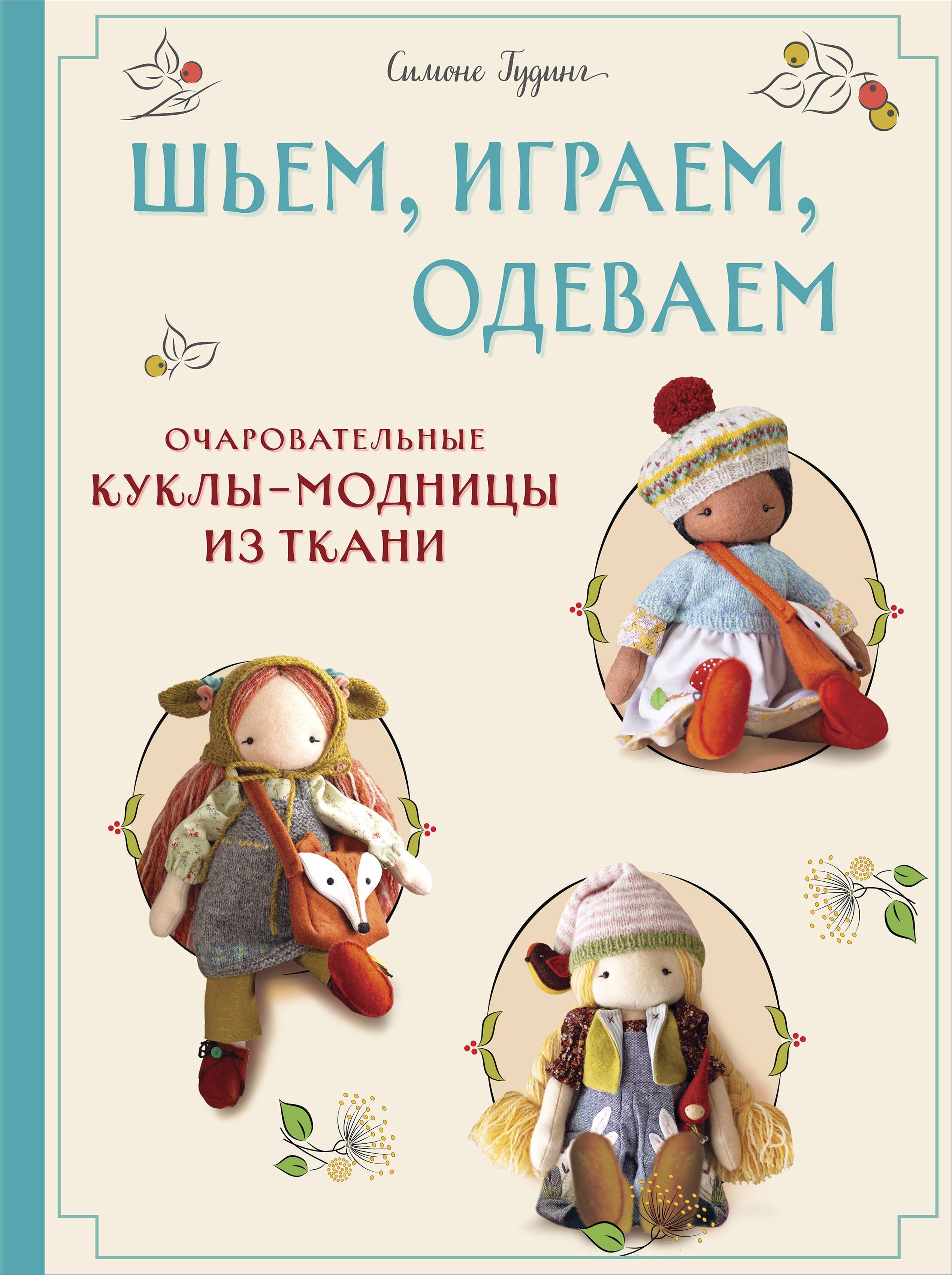 Шьем, играем, одеваем. Очаровательные куклы-модницы из ткани.