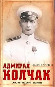 Адмирал Колчак: жизнь, подвиг, память
