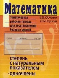 Книга Математика Тематическая рабочая тетрадь для восстановления базовых знаний Степень с натуральным показателем Одночлены (м) (Тематические тетради). Юрченко Е. (Лагуна Арт) () — 1