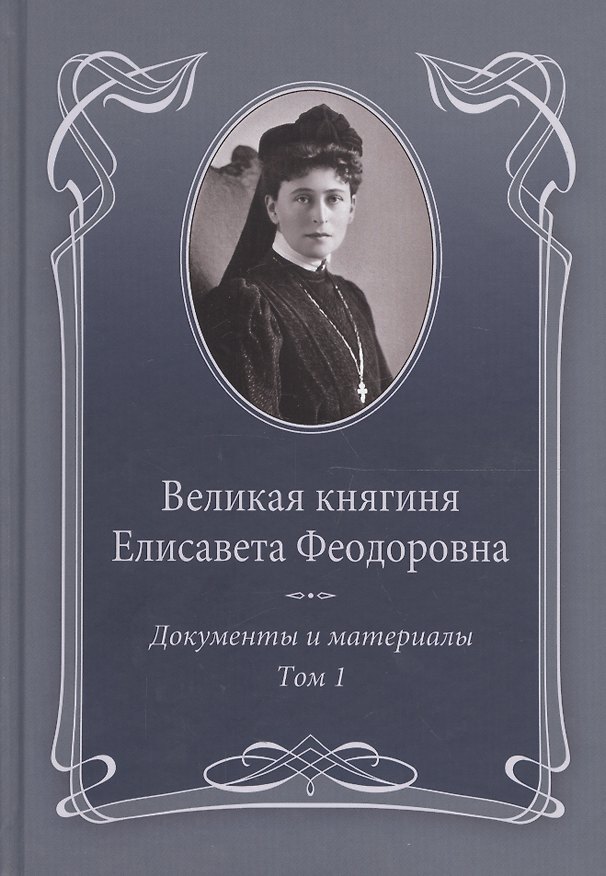 Книга Великая княгиня Елисавета Феодоровна: В 2-х томах. Том 1. Документы и материалы. 1905-1913 (Е.Ю. Ковальская) — 1