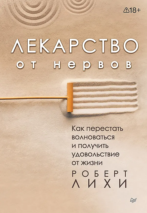 Книга Лекарство от нервов. Как перестать волноваться и получить удовольствие от жизни (Роберт Лихи) — 1