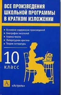 Все произведения школьной программы в кратком изложении. 10 класс — 1812728 — 1