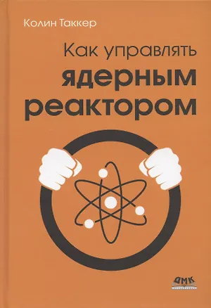 Книга Как управлять ядерным реактором (Колин Таккер)