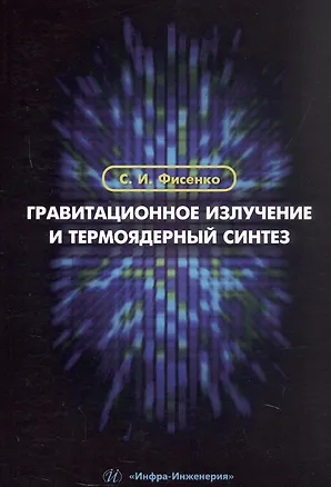 Книга Гравитационное излучение и термоядерный синтез. Учебное пособие (Станислав Фисенко)