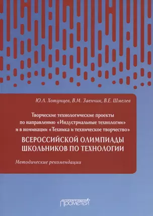 Творческие проекты по технологии и в номинации «Техника и техническое творчество» Всероссийской олимпиады школьников по технологии. Методические рекомендации — 2764212 — 1