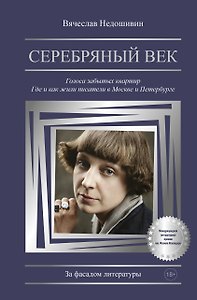 Серебряный век. Голоса забытых квартир. Где и как жили писатели в Москве и Петербурге